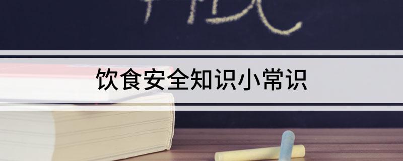 j9游会真人游戏第一品牌饮食安全知识小常识(图1)